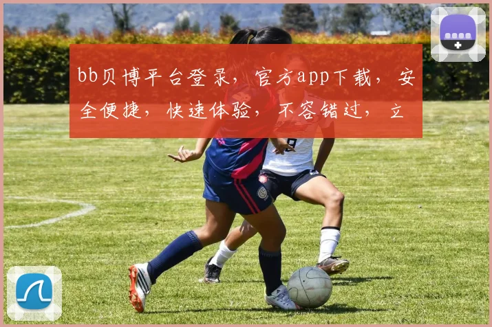 bb贝博平台登录，官方app下载，安全便捷，快速体验，不容错过，立即下载